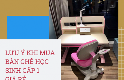 Mua bàn ghế học sinh cấp 1 giá rẻ, phụ huynh cần lưu ý điều gì?